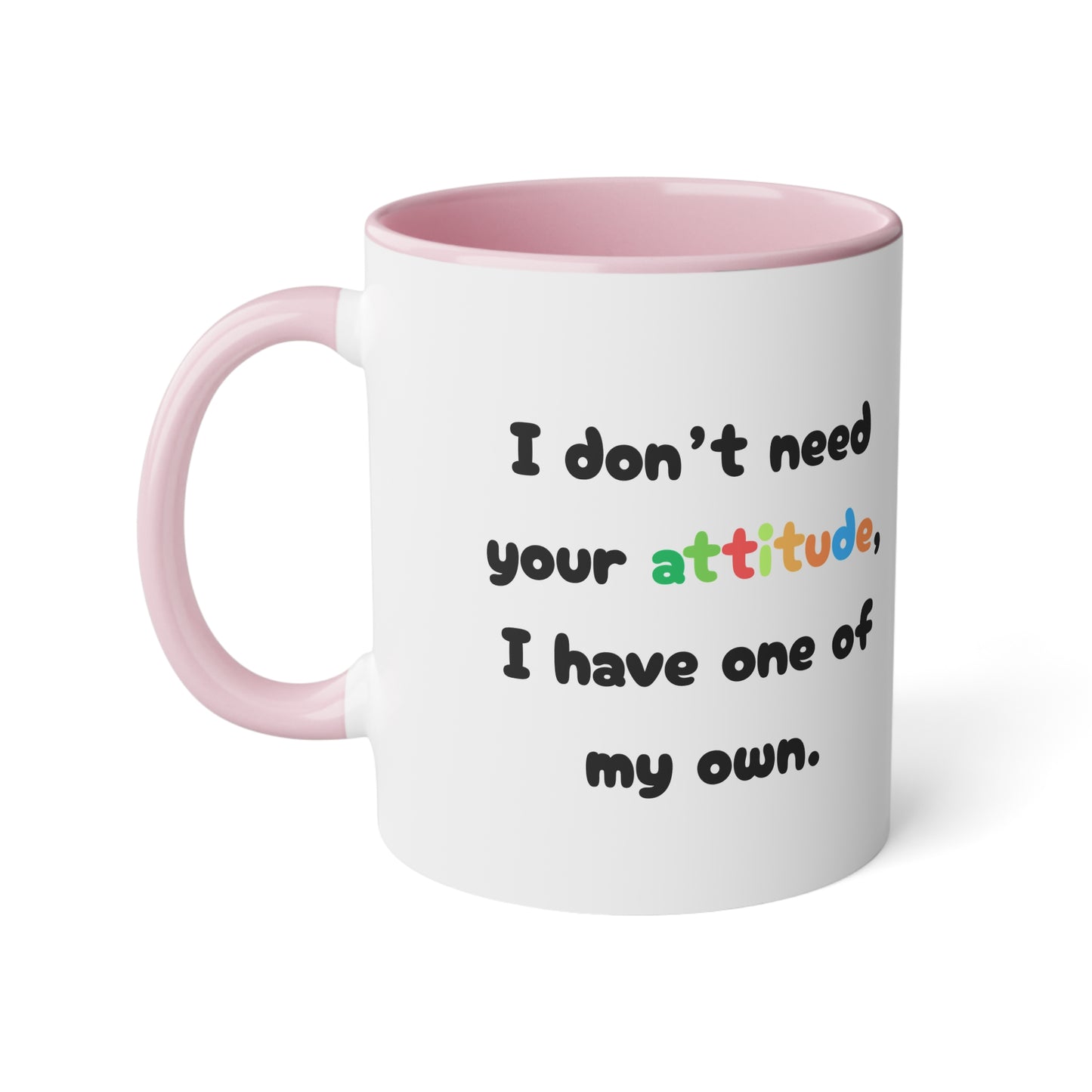 I don't need your attitude, i have one of my own - Kubek 11oz