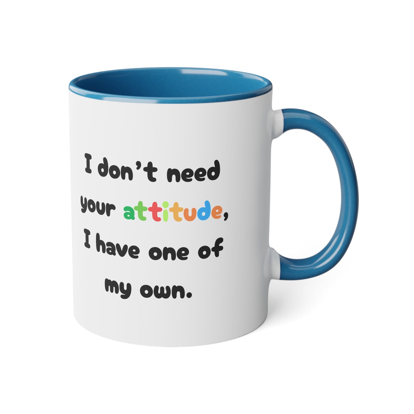 I don't need your attitude, i have one of my own - Kubek 11oz