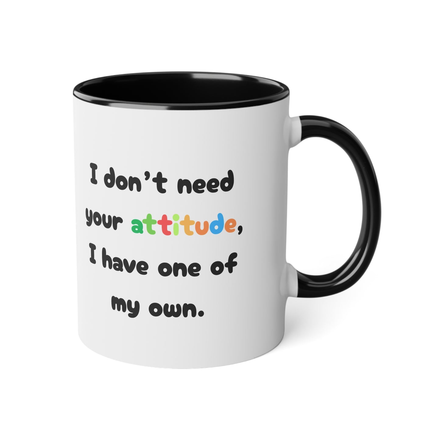 I don't need your attitude, i have one of my own - Kubek 11oz