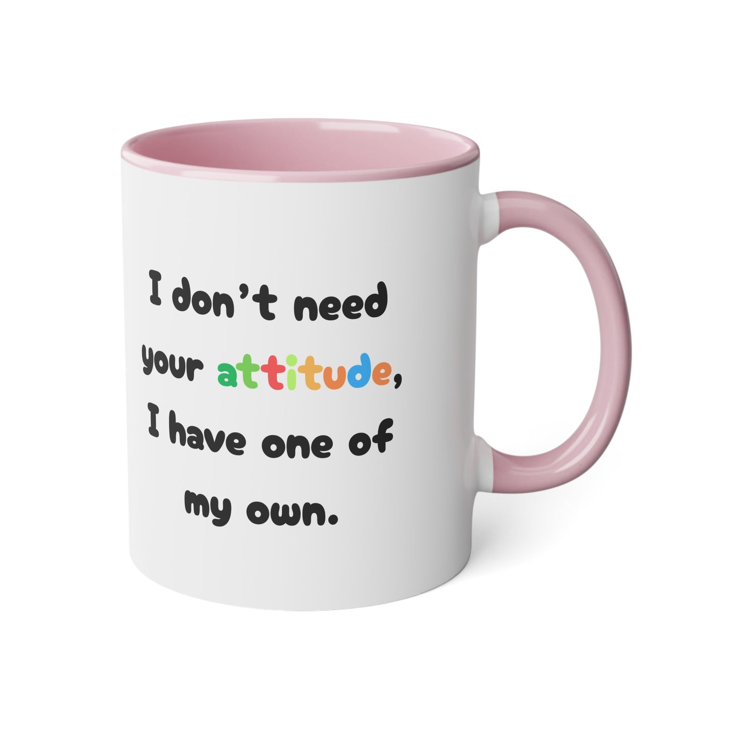 I don't need your attitude, i have one of my own - Kubek 11oz