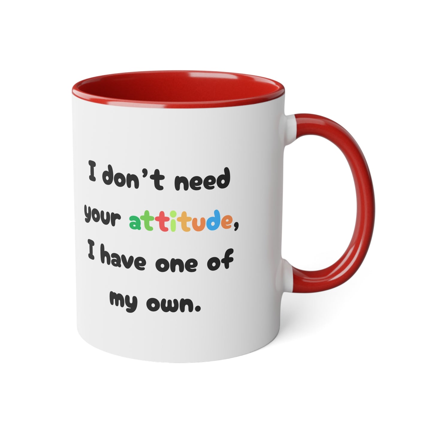 I don't need your attitude, i have one of my own - Kubek 11oz