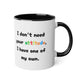 I don't need your attitude, i have one of my own - Kubek 11oz