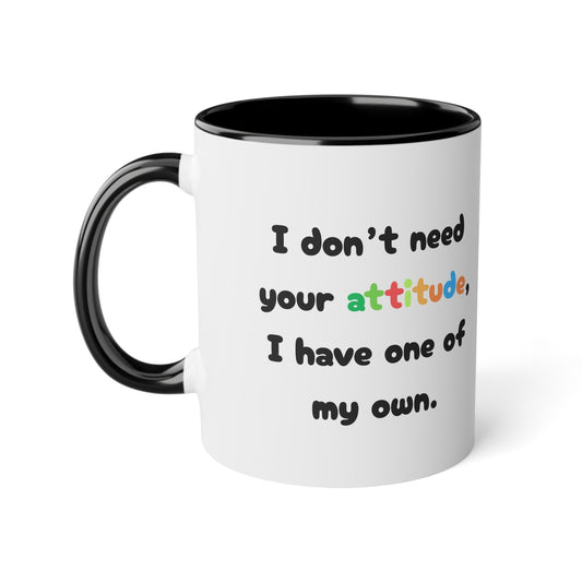 I don't need your attitude, i have one of my own - Kubek 11oz