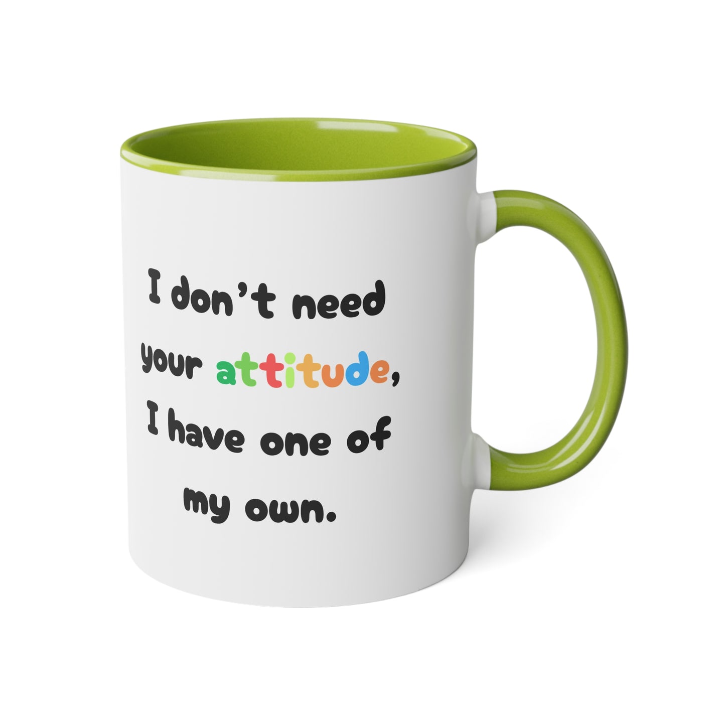 I don't need your attitude, i have one of my own - Kubek 11oz