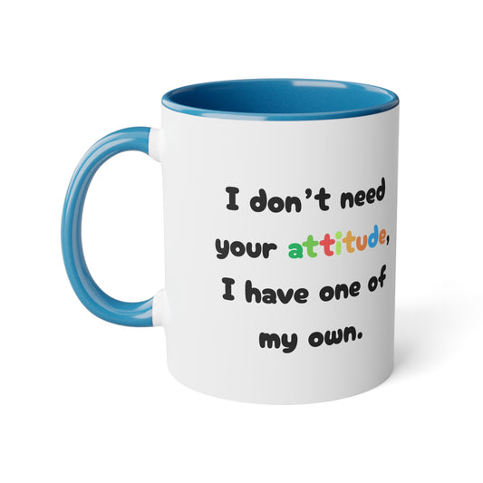 I don't need your attitude, i have one of my own - Kubek 11oz