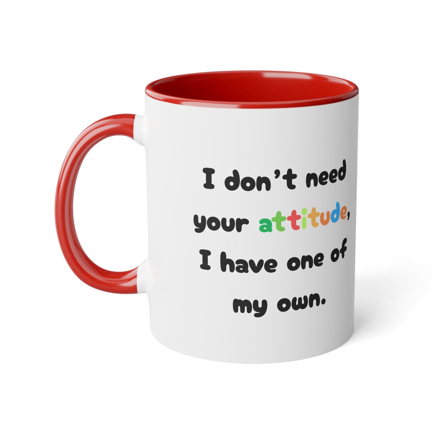 I don't need your attitude, i have one of my own - Kubek 11oz
