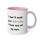 I don't need your attitude, i have one of my own - Kubek 11oz